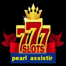 pearl assistir online megaflix